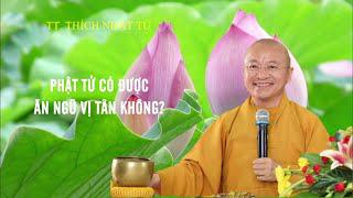 Vấn đáp: Phật tử có được ăn NGŨ VỊ TÂN không ? | TT. Thích Nhật Từ