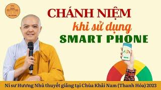 CHÁNH NIỆM KHI SỬ DỤNG SMART PHONE - NI SƯ HƯƠNG NHŨ thuyết giảng tại Chùa Khải Nam-Thanh Hóa | 2023