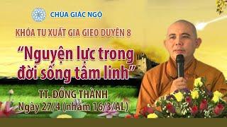 NGUYỆN LỰC TRONG ĐỜI SỐNG TÂM LINH- TT. Đồng Thành giảng khóa tu XGGD8 tại chùa Giác Ngộ 27-04-2021