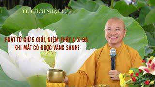 Vấn đáp: Phật tử giữ 5 giới, Niệm PHẬT A DI ĐÀ khi mất có được VÃNH SANH ? | TT. Thích Nhật Từ