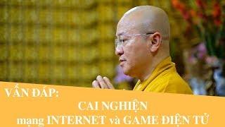 Vấn đáp: CAI NGHIỆN mạng INTERNET và GAME ĐIỆN TỬ | Thích Nhật Từ
