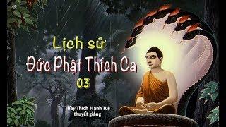 Thích Hạnh Tuệ - Lịch Sử Đức Phật Thích Ca 03
