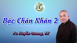 Bậc Chân Nhân 2 - Thầy Thích Pháp Hòa (Tv.Huyền Quang,TX Ngày 29.10.2022)