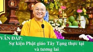 Vấn đáp: Sự kiện Phật giáo Tây Tạng thực tại và tương lai | Thích Nhật Từ