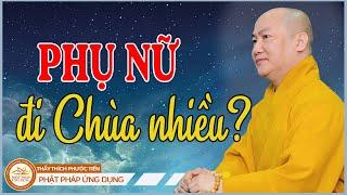 PHỤ NỮ ĐI CHÙA NHIỀU (TẠI SAO) | Thầy THÍCH PHƯỚC TIẾN Giảng | Phật Pháp Ứng Dụng