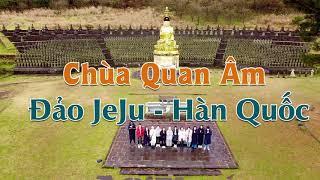 Cùng SC. Giác Lệ Hiếu tham quan chùa Quan Âm - 관음사 (Kwaneumsa) - đảo Jeju - Hàn Quốc